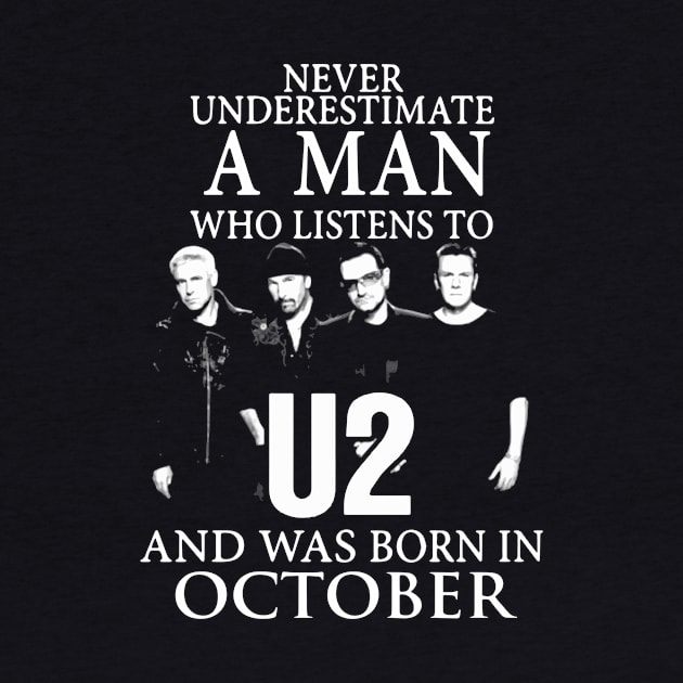 Never Underestumate A Man Who Listens To U2 And Was Born In October Birthday by colum